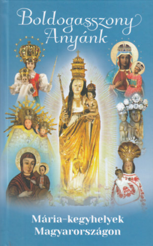 Boldogasszony Anynk - Mria-kegyhelyek Magyarorszgon