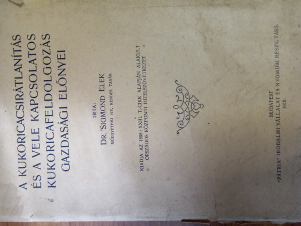 dr. Sigmond Elek - A kukoricacsirátlanítás és a vele kapcsolatos kukoricafeldolgozás gazdasági előnyei