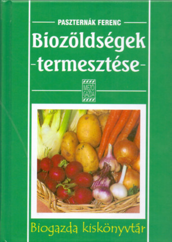 Paszternk Ferenc - Biozldsgek termesztse