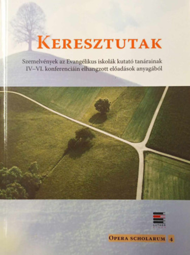 Keresztutak - Szemelv�nyek az Evang�likus iskol�k kutat� tan�rainak IV-VI. konferenci�n elhangzott el�ad�sok anyag�b�l