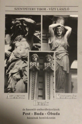 Szenp�tery Tibor; V�zy L�szl� - Atlaszok Herm�k Kariatid�k  Pest-Buda-�buda h�zainak homlokzat�n