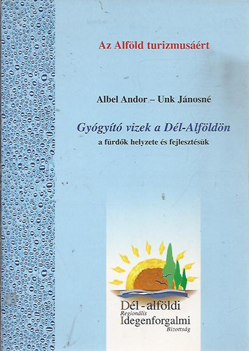 Unk J�nosn� Albel Andor - Gy�gy�t� vizek a D�l-Alf�ld�n (A f�rd�k helyzete �s fejleszt�s�k)
