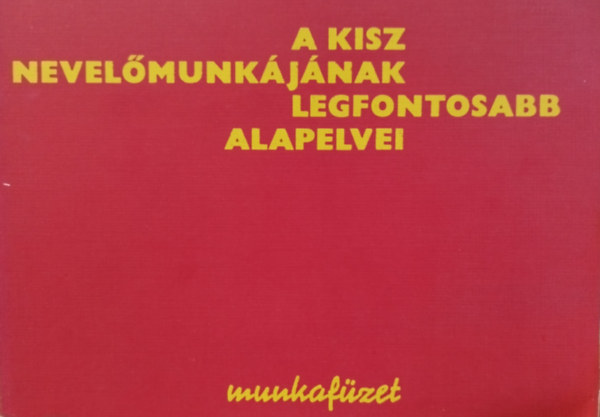 A KISZ nevel�munk�j�nak legfontosabb alapelvei munkaf�zet