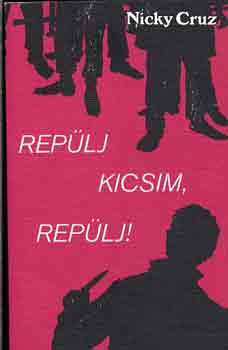 Nicky Cruz - Rep�lj kicsim, rep�lj!