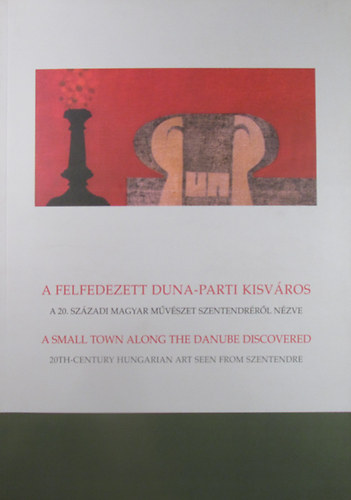 Maznyi Judit (szerk.) - A felfedezett Duna-parti kisvros. A 20. szzadi magyar mvszet Szentendrrl nzve - A Small Town Along the Danube Discovered. 20th-Century Hungarian Art Seen from Szentendre