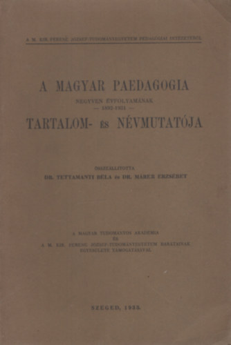 Tettamanti Bla Dr.- Mrer Erzsbet Dr. - A Magyar Paedagogia negyven vfolyamnak (1892-1931) tartalom- s nvmutatja