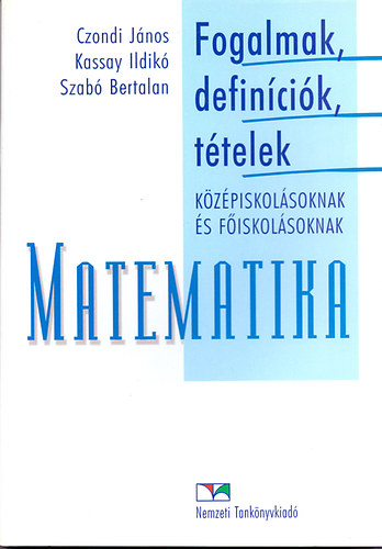 Czondi; Kassay; Szabó - Matematika - Fogalmak, definíciók, tételek