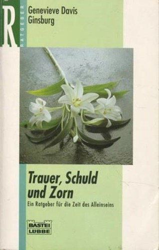Genevieve Davis Ginsburg - Trauer, Schuld und Zorn - Ein Ratgeber f�r die Zeit des Alleinseins