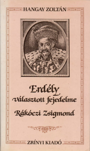 Hangay Zoltn - Erdly vlasztott fejedelme, Rkczi Zsigmond