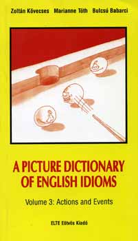 Tth; Babarci; Kvecses Zoltn - A Picture Dictionary of English Idioms Vol. 3. - Actions and Events