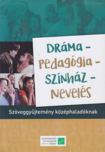 Illés Klára - Eck Júlia - Kaposi József - Trencsényi László (szerk.) - Dráma-Pedagógia-Színház-Nevelés - Szöveggyűjtemény középhaladóknak