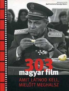 Bori Erzsébet; Turcsányi Sándor (szerk.) - 303 magyar film amit látnod kell, mielőtt meghalsz