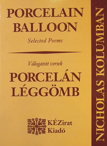 Nicholas Kolumban - Porcelain Balloon (Selected Poems) - Porcel�n l�gg�mb (V�logatott versek)