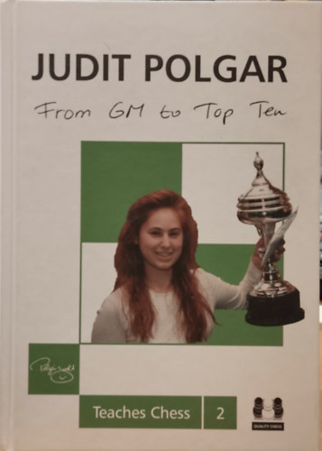 Judit Polgar - Judit Polgar Teaches Chess 2 - From GM to top Ten by Judit Polgar with invaluable help from Mihail Marin (Quality Chess)