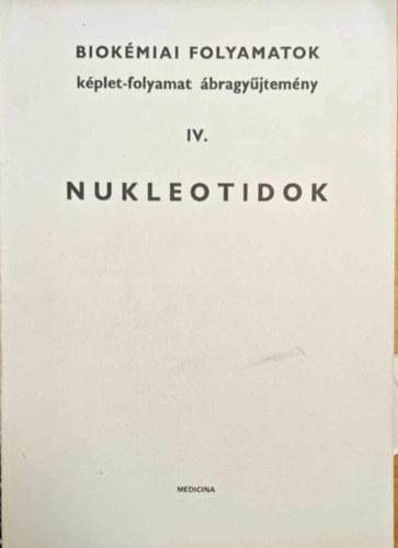 IV. Nukleotidok (Biok�miai folyamatok k�plet-folyamat �bragy�jtem�ny)