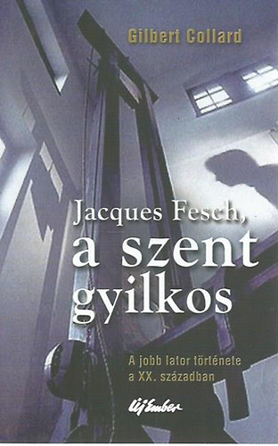 Gilbert Collard - Jacques Fesch, a szent gyilkos - A jobb lator t�rt�nete a XX. sz�zadban