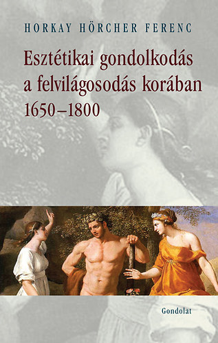 Horkay H�rcher Ferenc - Eszt�tikai gondolkod�s a felvil�gosod�s kor�ban 1650-1800