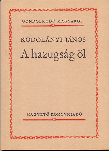 Szerző Kodolányi János Szerkesztő Fazekas István - A hazugság öl - Gondolkodó magyarok - (Vádló röpirat)