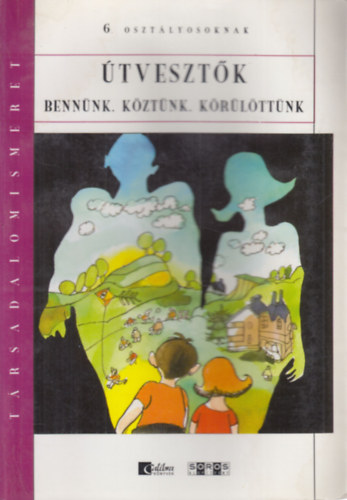 Szeksz�rdi J�lia - �tveszt�k benn�nk, k�zt�nk, k�r�l�tt�nk (T�rsadalomismeret 6. oszt�lyosoknak)