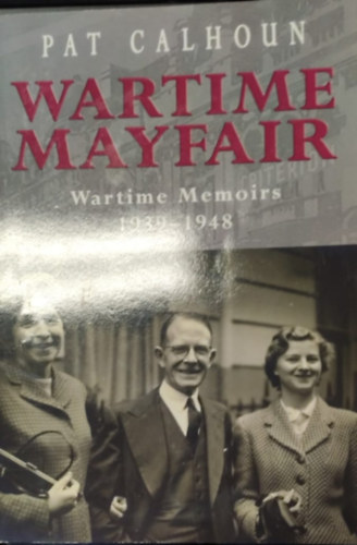 Pat Calhoun - Wartime Mayfair - Wartime Memoirs 1939-1948