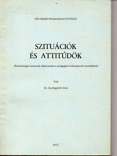 Dr. Kerkgyrt Imre - Szitucik s attitdk - Pszicholgiai ismeretek alkalmazsa a pedaggiai intzmnyek vezetsben