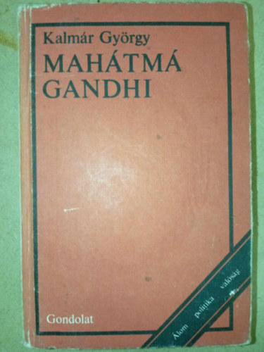 Kiss Gy�rgyn�  Kalm�r Gy�rgy (szerk.) - Mah�tm� Gandhi (�lom - politika - val�s�g)