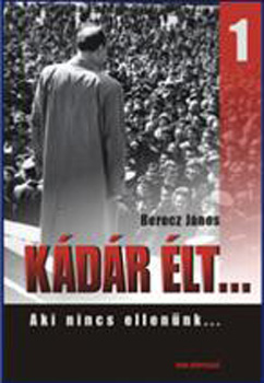 Berecz János - Kádár élt... 1. - Aki nincs ellenünk...