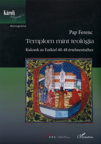 Pap Ferenc - Templom mint teológia - Kulcsok az Ezékiel 40-48 értelmezéséhez