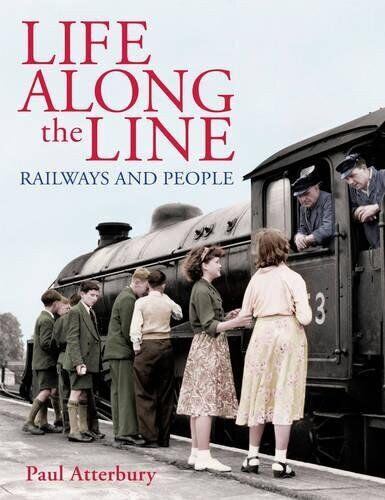 Paul Atterbury - Life Along The Line - Railways and People