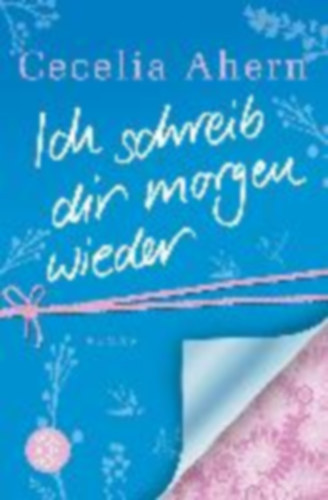 Cecelia Ahern - Ich schreib dir morgen wieder (A holnap mindig jobb címmel jelent meg magyarul)