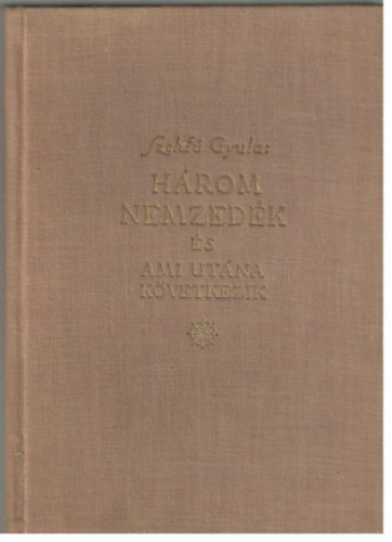 Szekf� Gyula - H�rom nemzed�k �s ami ut�na k�vetkezik