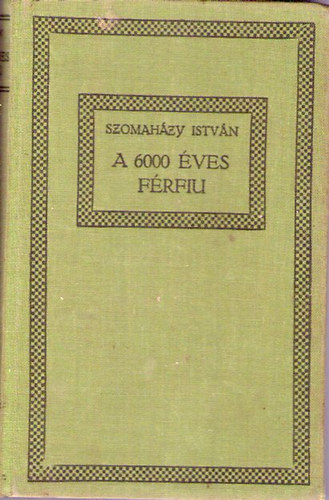 Szomah�zy Istv�n - A 6000 �ves f�rfi� �s m�s t�rt�netek