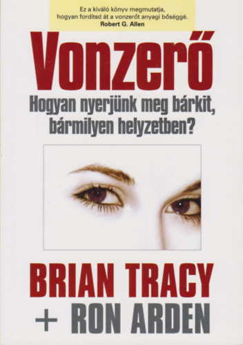 Ron Arden; Brian Tracy - Vonzerő - Hogyan nyerjünk meg bárkit, bármilyen helyzetben?