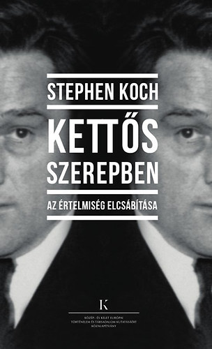 Stephen Koch - Kettős szerepben - Az értelmiség elcsábítása