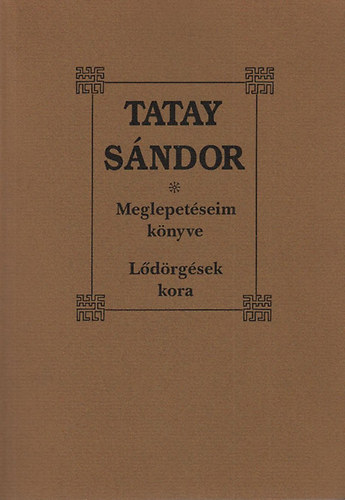Tatay Sándor - Meglepetéseim könyve - Lődörgések kora (Tatay Sándor művei I.)