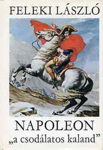 Feleki L�szl� - napoleon a csod�latos kaland I.