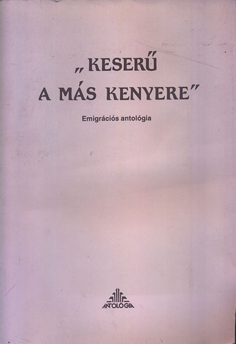 Kiss D�nes  (szerk.) - "Keser� a m�s kenyere" (emigr�ci�s antol�gia)