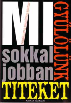 Bogn�r J�zsef  (Szerk.) - Mi sokkal jobban gy�l�l�nk titeket