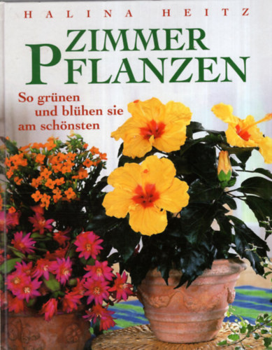Halina Heitz - Zimmer Pflanzen- So grnen und blhen sie am schnsten