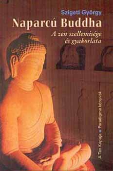 Szigeti Gy�rgy - Naparc� Buddha - A zen szellemis�ge �s gyakorlata