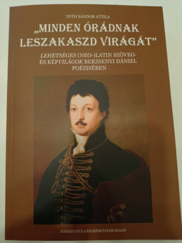 Tth Sndor Attila - "Minden rdnak leszakaszd virgt" - Lehetsges (neo-)latin szveg- s kpvilgok Berzsenyi Dniel pozisben