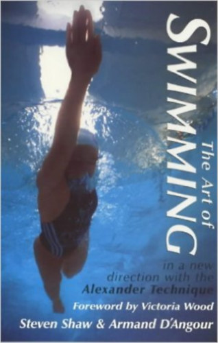 Steven Shaw; Armand D'Angour - The Art of Swimming: In a New Direction With the Alexander Technique