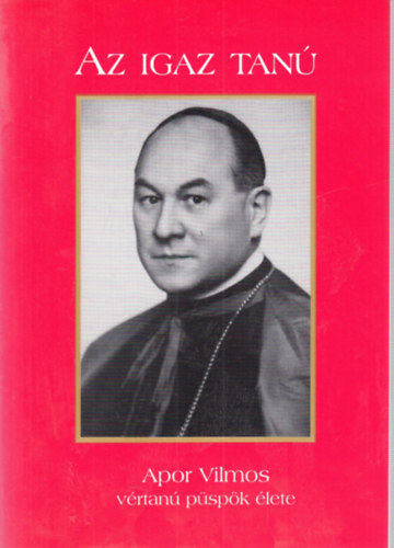 H�lv�nyi Gy�rgy - Az igaz tan� - Apor Vilmos v�rtan� p�sp�k �lete