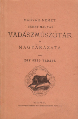 Egy reg vadsz - Magyar-nmet, nmet-magyar vadszmsztr s magyarzata (reprint)