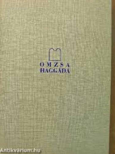 Omzsa Haggáda RIBÁRY GÉZA DR. BEVEZETÉSÉVEL MUNKÁCSI ERNŐ DR. TÖRTÉNETI ÉS MŰVÉSZETI TANULMÁNYÁVAL KOHN ZOLTÁN DR. FORDÍTÁSÁVAL ÉS MAGYARÁZATÁVAL - (reprint) - Magyar Héber