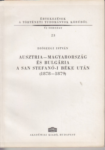 Diszegi Istvn - Ausztria-Magyarorszg s Bulgria a San Stefan-i bke utn(1878-1879)