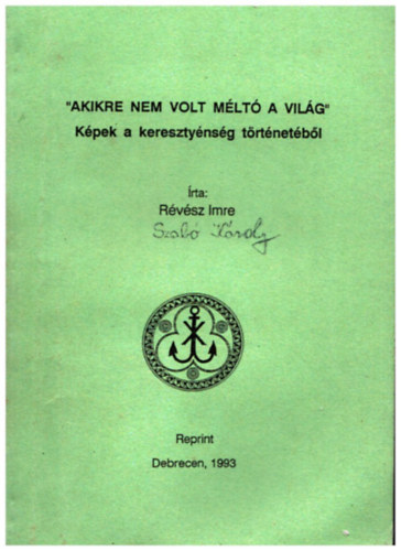 R�v�sz Imre - Akikre nem volt m�lt� a vil�g - K�pek a kereszty�ns�g t�rt�net�b�l