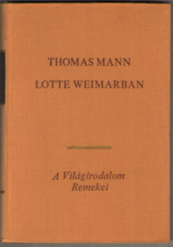 Thomas Mann - Lotte Weimarban (A vil�girodalom remekei)