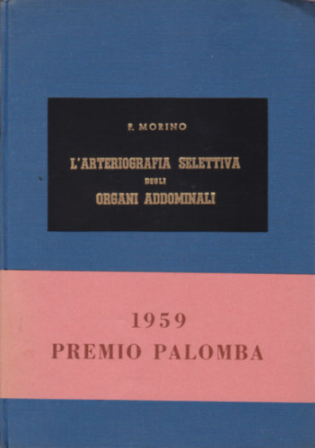 F. Morino - L'Arteriografia Selettiva degli Organi Addominali (Hasi szervek szelekt�v arteriogr�fi�ja - olasz nyelv�)