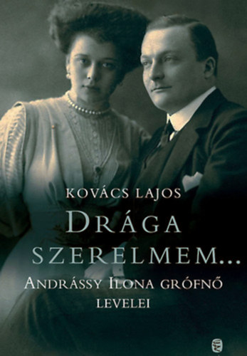 Kov�cs Lajos - Dr�ga szerelmem.... - Andr�ssy Ilona Gr�fn� levelei